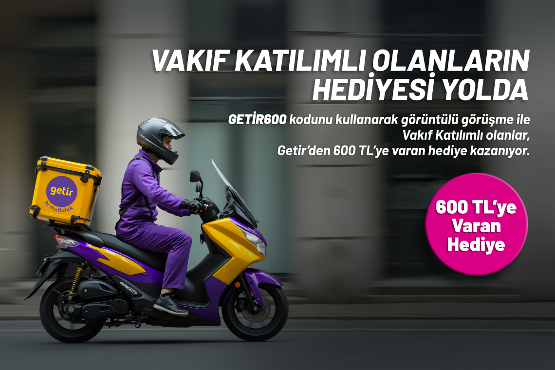 Vakıf Katılım müşterisi olanlar Getir'de geçerli 600 TL kazanıyor.